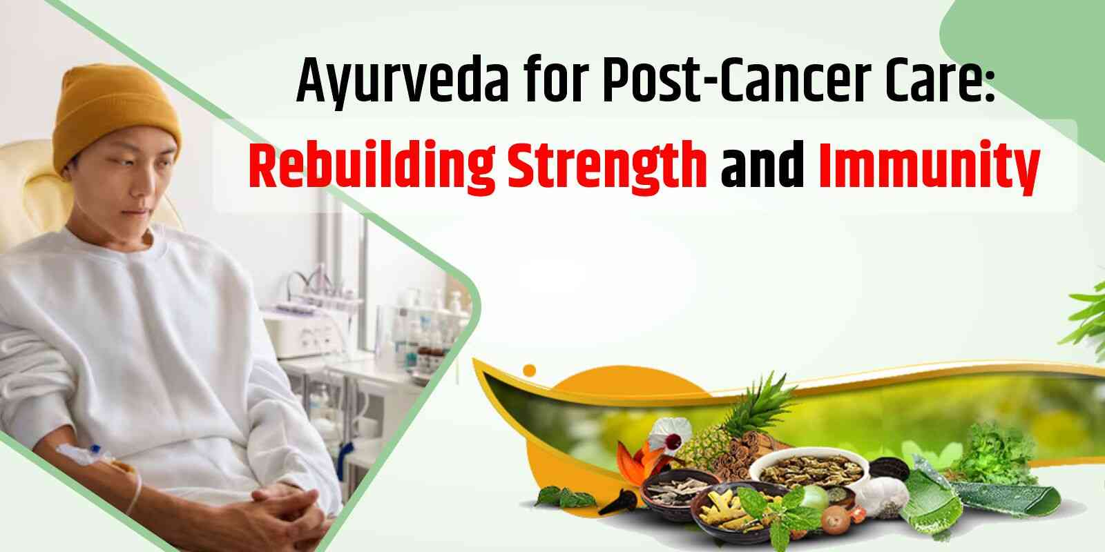 Ayurveda for Post-Cancer Care: Rebuilding Strength and Immunity